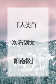 人类首次看到太阳南极