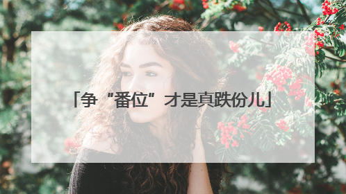 争“番位”才是真跌份儿