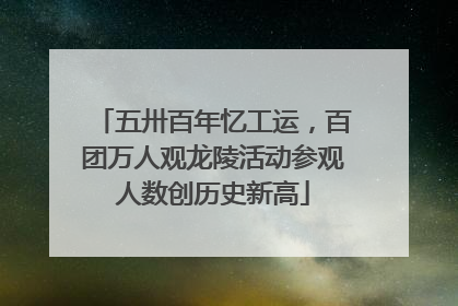五卅百年忆工运，百团万人观龙陵活动参观人数创历史新高