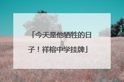 今天是他牺牲的日子！祥榕中学挂牌