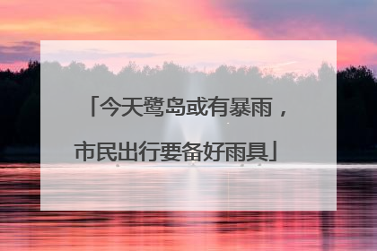 今天鹭岛或有暴雨，市民出行要备好雨具