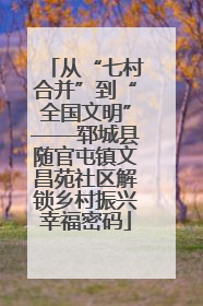 从“七村合并”到“全国文明”——郓城县随官屯镇文昌苑社区解锁乡村振兴幸福密码