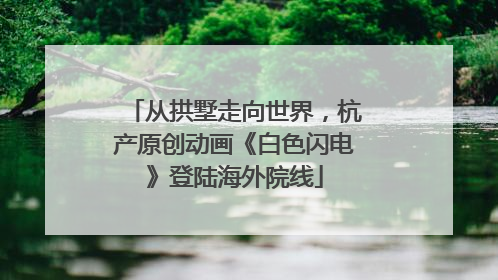 从拱墅走向世界，杭产原创动画《白色闪电》登陆海外院线