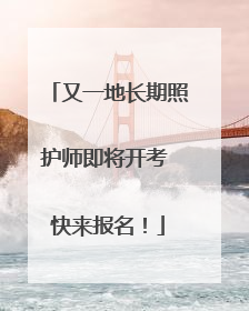 又一地长期照护师即将开考 快来报名！