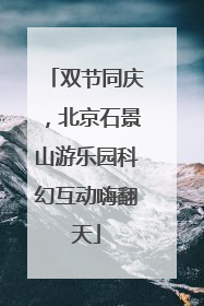 双节同庆，北京石景山游乐园科幻互动嗨翻天