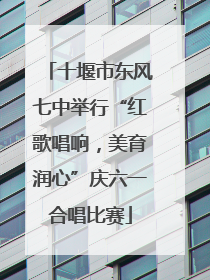十堰市东风七中举行“红歌唱响，美育润心”庆六一合唱比赛