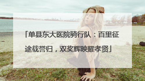 单县东大医院骑行队：百里征途载誉归，双奖辉映耀孝贤