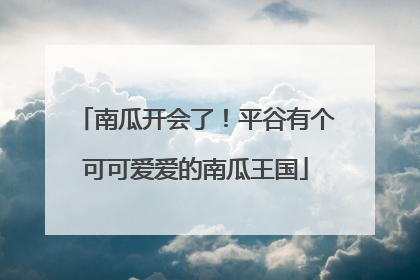 南瓜开会了！平谷有个可可爱爱的南瓜王国