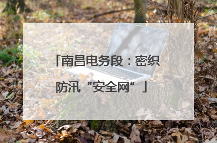 南昌电务段：密织防汛“安全网”