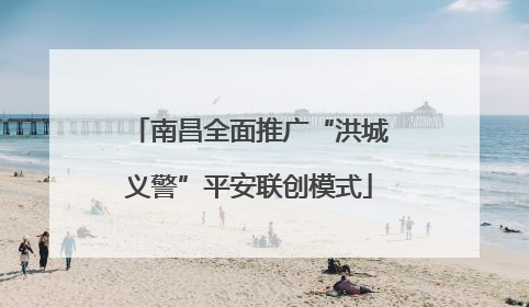 南昌全面推广“洪城义警”平安联创模式