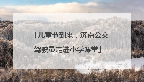 儿童节到来，济南公交驾驶员走进小学课堂
