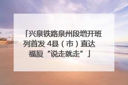 兴泉铁路泉州段增开班列首发 4县（市）直达福厦“说走就走”