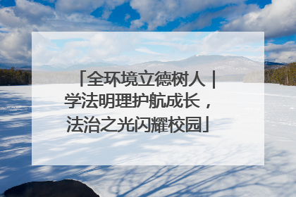 全环境立德树人｜学法明理护航成长，法治之光闪耀校园