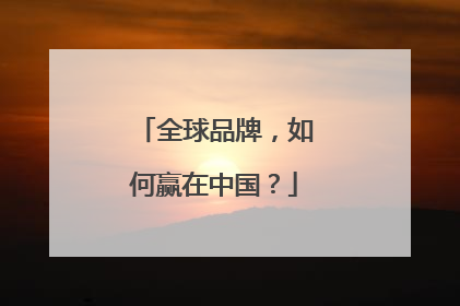 全球品牌，如何赢在中国？