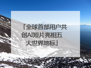 全球首部用户共创AI短片亮相五大世界地标