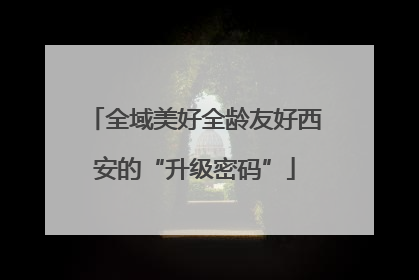 全域美好全龄友好西安的“升级密码”