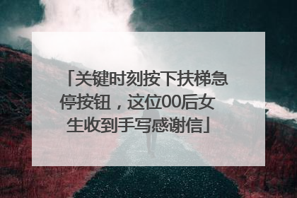 关键时刻按下扶梯急停按钮，这位00后女生收到手写感谢信