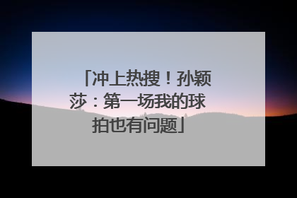 冲上热搜！孙颖莎：第一场我的球拍也有问题