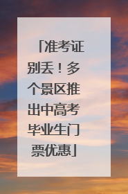 准考证别丢！多个景区推出中高考毕业生门票优惠