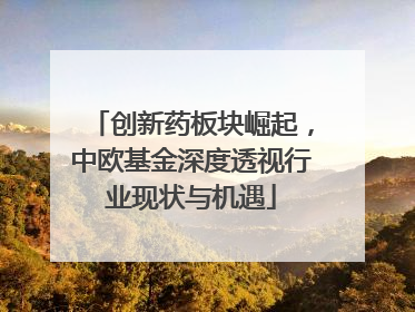 创新药板块崛起，中欧基金深度透视行业现状与机遇