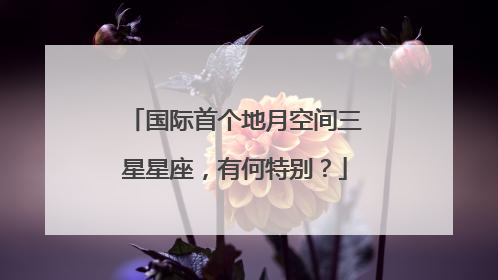 国际首个地月空间三星星座，有何特别？