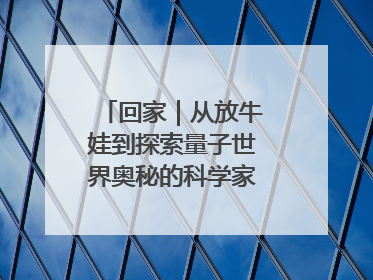 回家｜从放牛娃到探索量子世界奥秘的科学家，跟随薛其坤重访梦想起点
