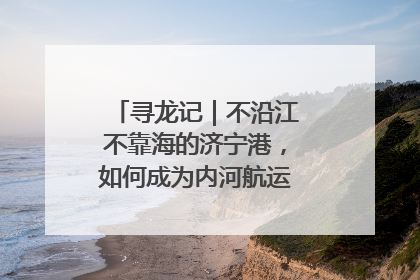 寻龙记｜不沿江不靠海的济宁港，如何成为内河航运的“绝对主力”