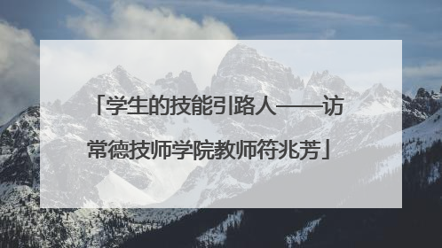 学生的技能引路人——访常德技师学院教师符兆芳