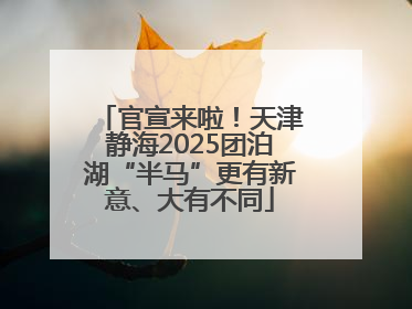 官宣来啦！天津静海2025团泊湖“半马”更有新意、大有不同