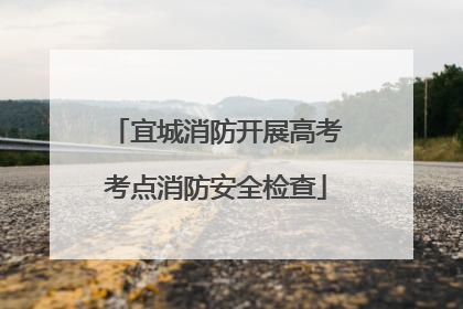宜城消防开展高考考点消防安全检查