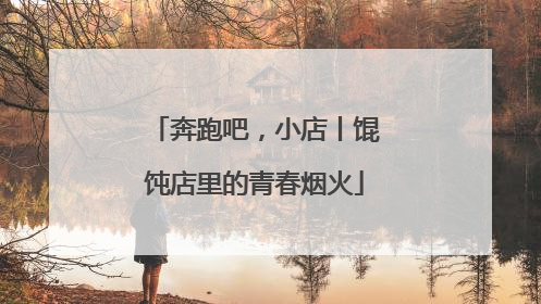 奔跑吧，小店丨馄饨店里的青春烟火