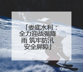 娄底水利：全力迎战强降雨 筑牢防汛安全屏障