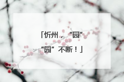 忻州，“园”“园”不断！