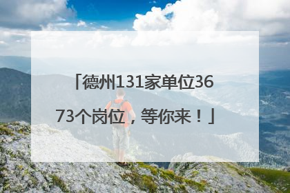 德州131家单位3673个岗位，等你来！