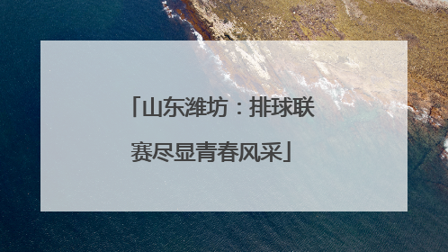 山东潍坊：排球联赛尽显青春风采