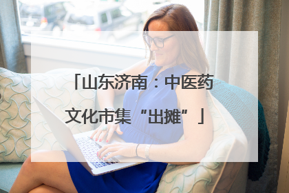 山东济南：中医药文化市集“出摊”