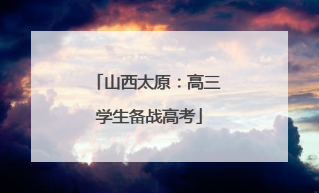 山西太原：高三学生备战高考