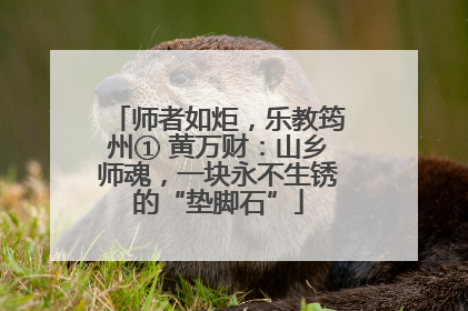 师者如炬，乐教筠州① 黄万财：山乡师魂，一块永不生锈的“垫脚石”