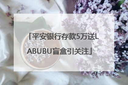 平安银行存款5万送LABUBU盲盒引关注