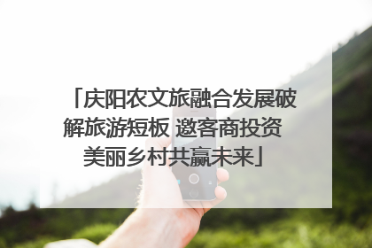 庆阳农文旅融合发展破解旅游短板 邀客商投资美丽乡村共赢未来
