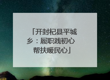 开封杞县平城乡：履职践初心 帮扶暖民心