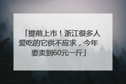 提前上市！浙江很多人爱吃的它供不应求，今年要卖到60元一斤