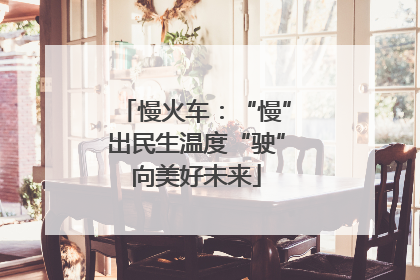 慢火车：“慢”出民生温度“驶”向美好未来