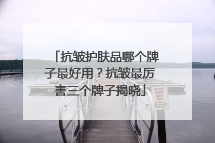抗皱护肤品哪个牌子最好用？抗皱最厉害三个牌子揭晓