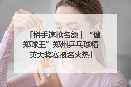 拼手速抢名额｜“健郑球王”郑州乒乓球精英大奖赛报名火热