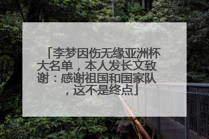 李梦因伤无缘亚洲杯大名单，本人发长文致谢：感谢祖国和国家队，这不是终点
