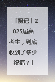 摄记丨2025届高考生，到底收到了多少祝福？