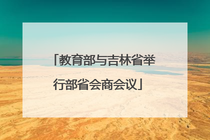 教育部与吉林省举行部省会商会议