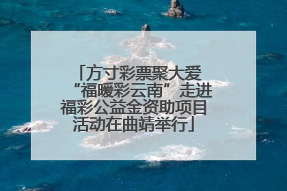 方寸彩票聚大爱 “福暖彩云南”走进福彩公益金资助项目活动在曲靖举行