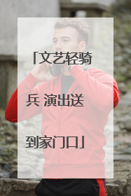文艺轻骑兵 演出送到家门口